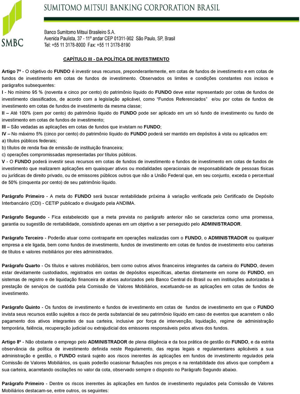 Observados os limites e condições constantes nos incisos e parágrafos subsequentes: I - No mínimo 95 % (noventa e cinco por cento) do patrimônio líquido do FUNDO deve estar representado por cotas de