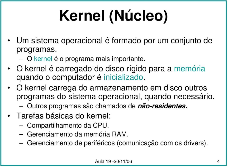 O kernel carrega do armazenamento em disco outros programas do sistema operacional, quando necessário.
