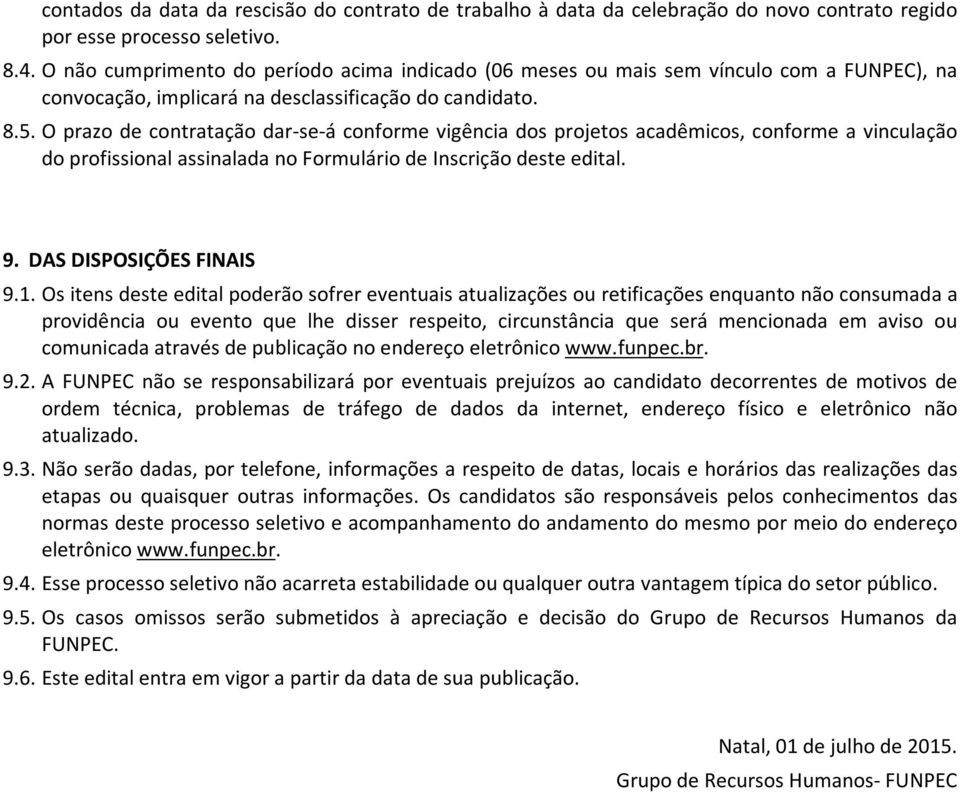 O prazo de contratação dar-se-á conforme vigência dos projetos acadêmicos, conforme a vinculação do profissional assinalada no Formulário de Inscrição deste edital. 9. DAS DISPOSIÇÕES FINAIS 9.1.