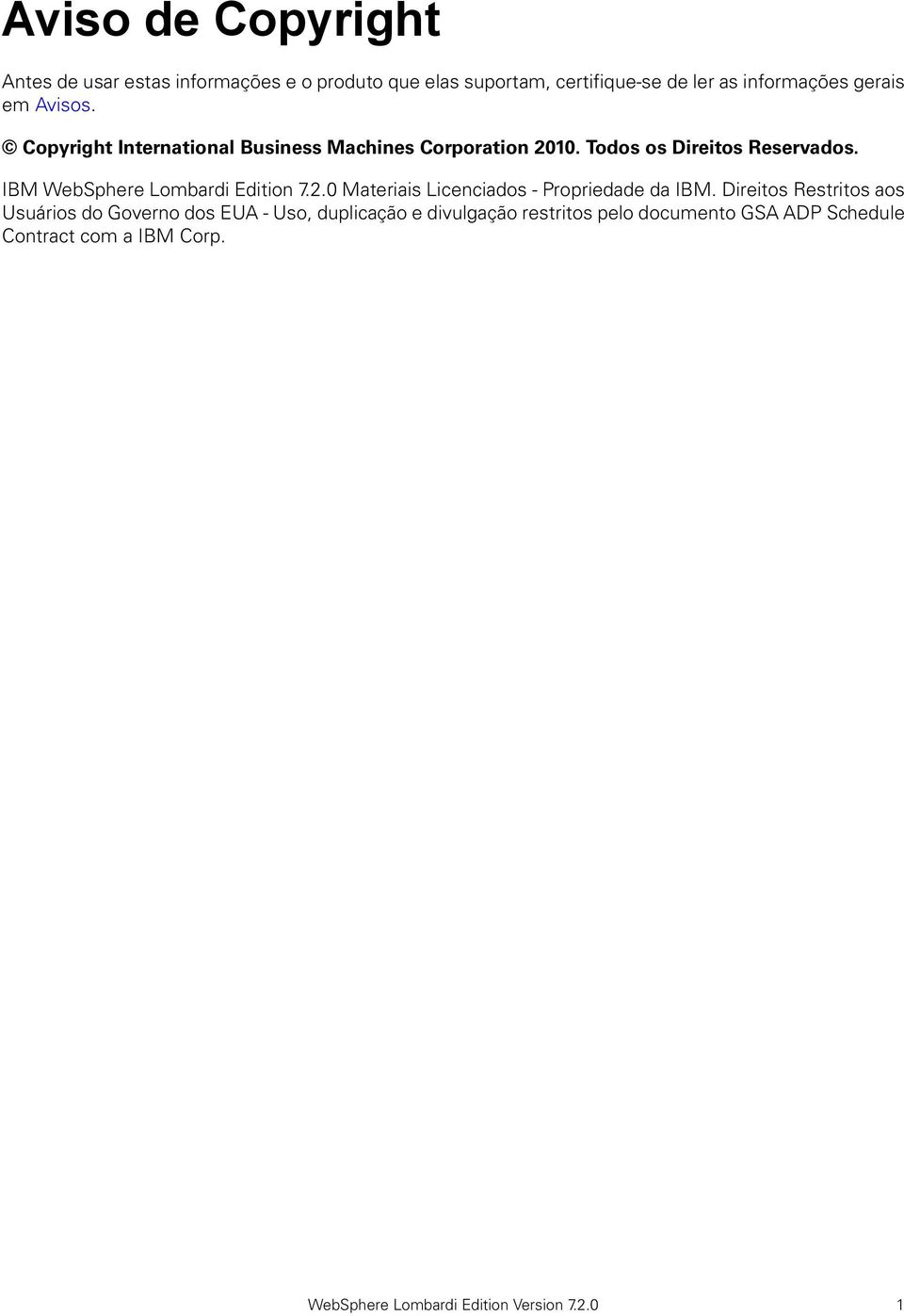Todos os Direitos Reservados. IBM WebSphere Lombardi Edition 7.2.0 Materiais Licenciados - Propriedade da IBM.