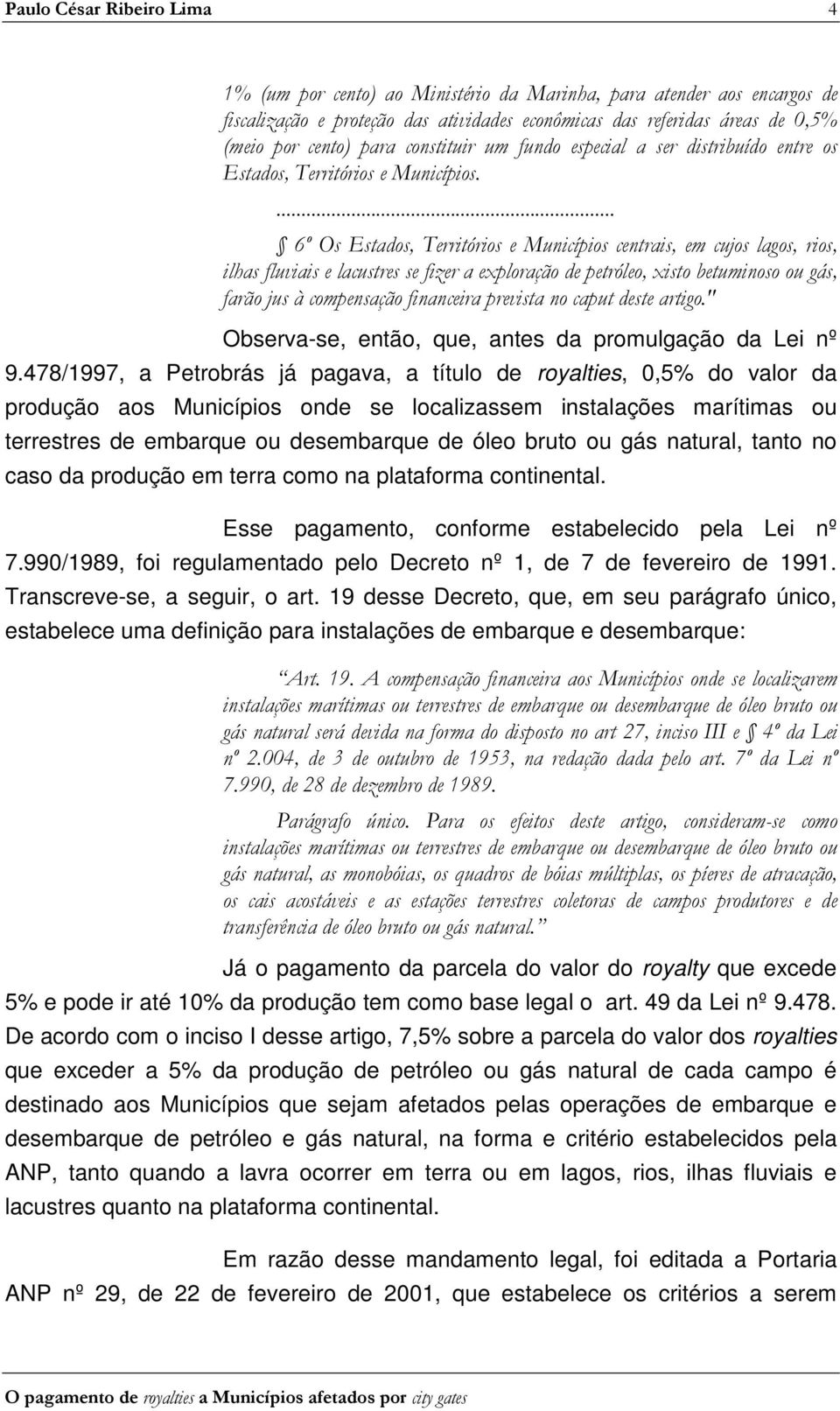 ... 6º Os Estados, Territórios e Municípios centrais, em cujos lagos, rios, ilhas fluviais e lacustres se fizer a exploração de petróleo, xisto betuminoso ou gás, farão jus à compensação financeira