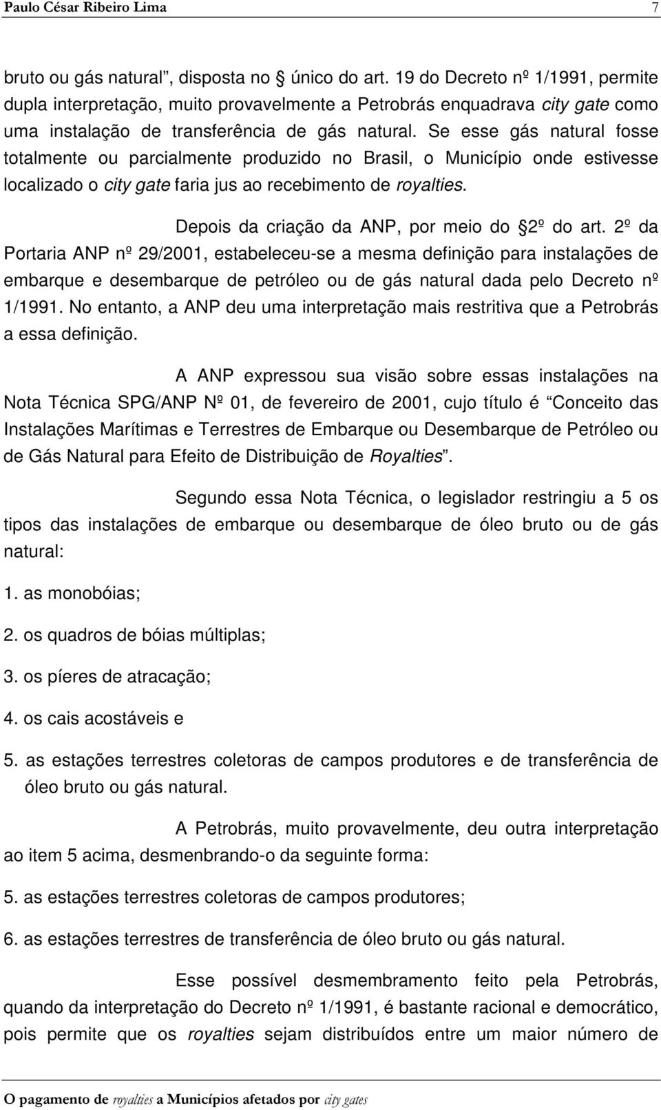 Se esse gás natural fosse totalmente ou parcialmente produzido no Brasil, o Município onde estivesse localizado o city gate faria jus ao recebimento de royalties.