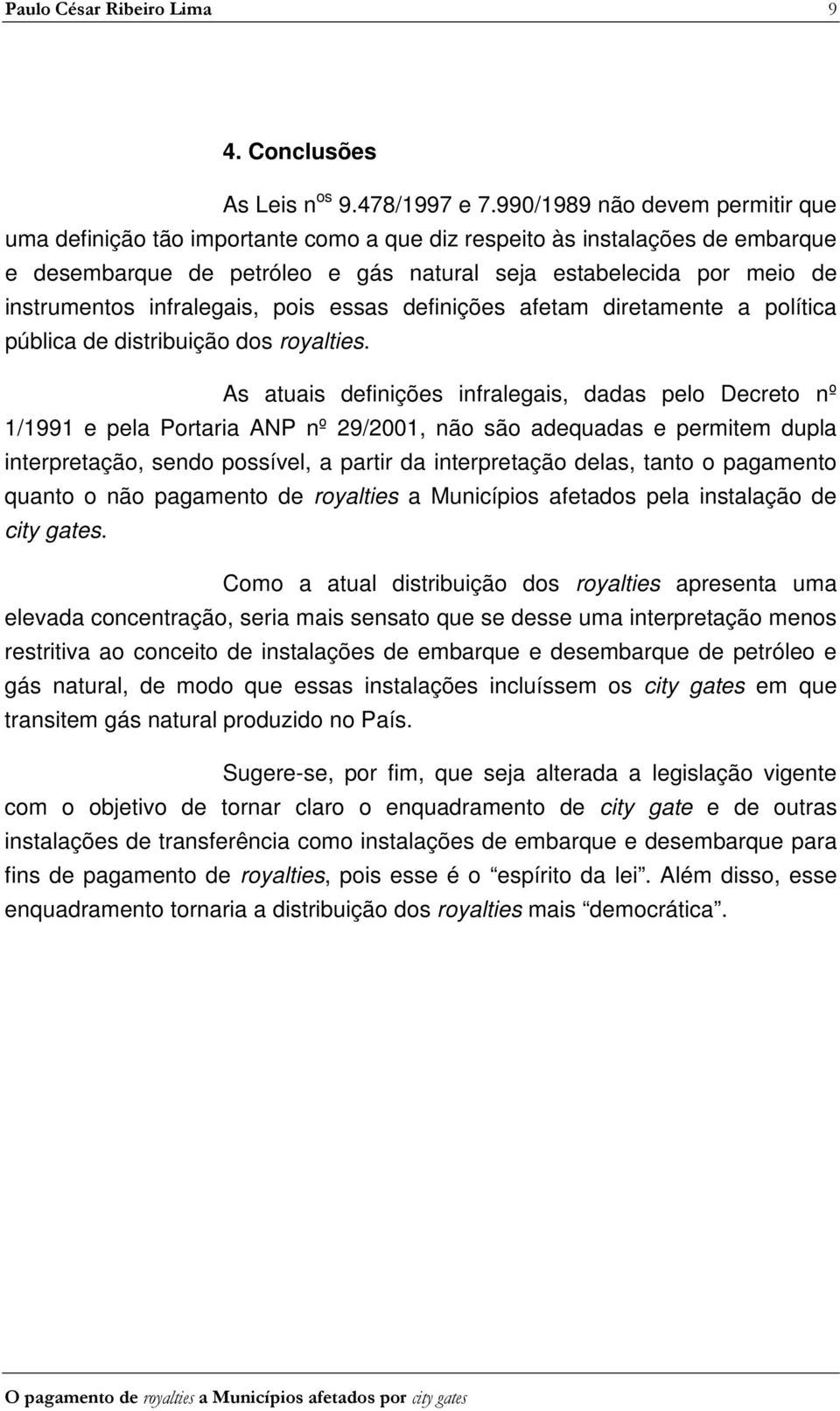 infralegais, pois essas definições afetam diretamente a política pública de distribuição dos royalties.