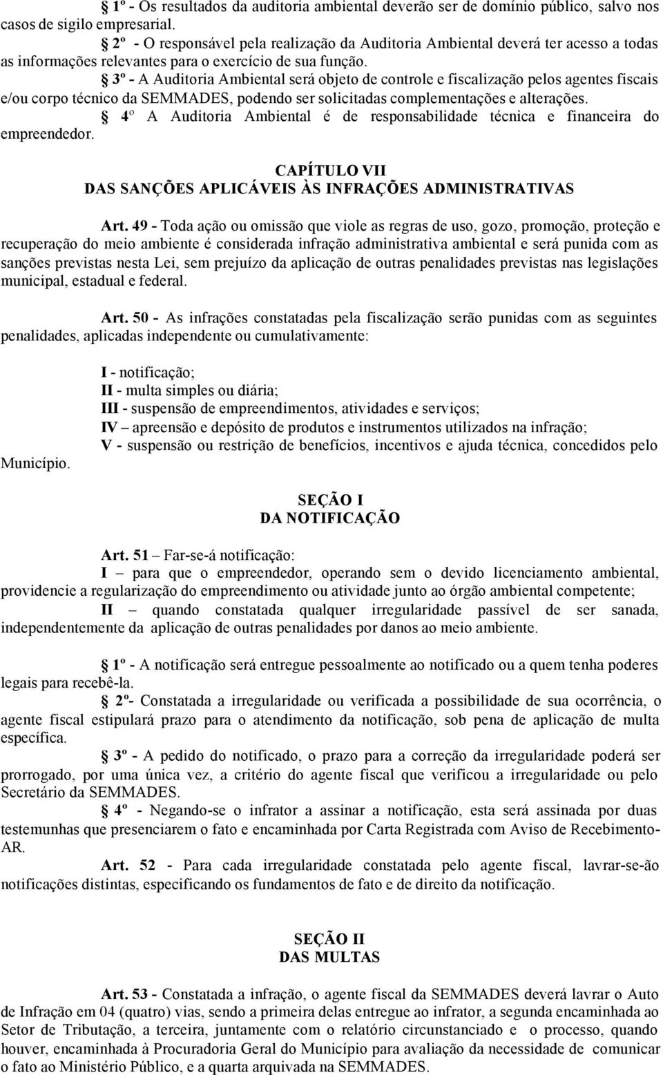 3º - A Auditoria Ambiental será objeto de controle e fiscalização pelos agentes fiscais e/ou corpo técnico da SEMMADES, podendo ser solicitadas complementações e alterações.