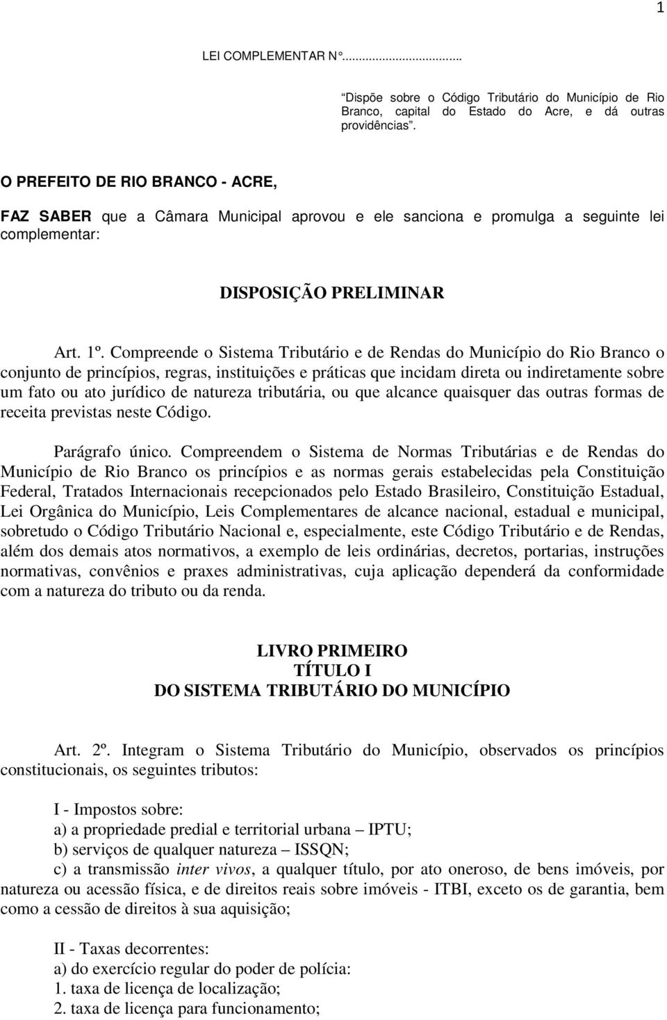 Compreende o Sistema Tributário e de Rendas do Município do Rio Branco o conjunto de princípios, regras, instituições e práticas que incidam direta ou indiretamente sobre um fato ou ato jurídico de