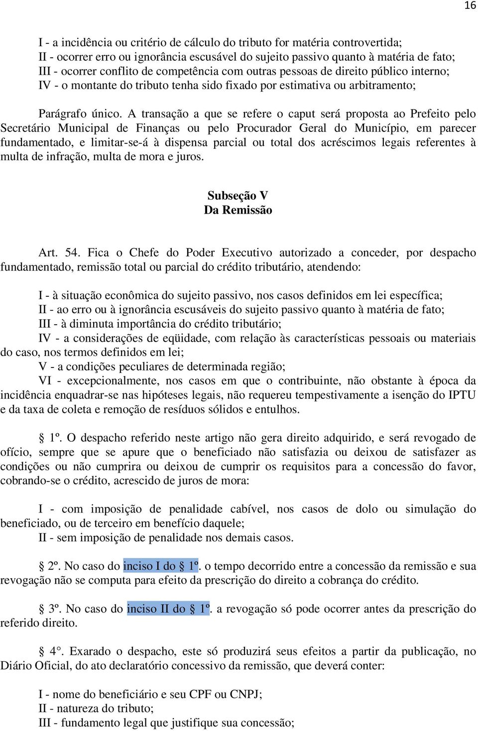 A transação a que se refere o caput será proposta ao Prefeito pelo Secretário Municipal de Finanças ou pelo Procurador Geral do Município, em parecer fundamentado, e limitar-se-á à dispensa parcial