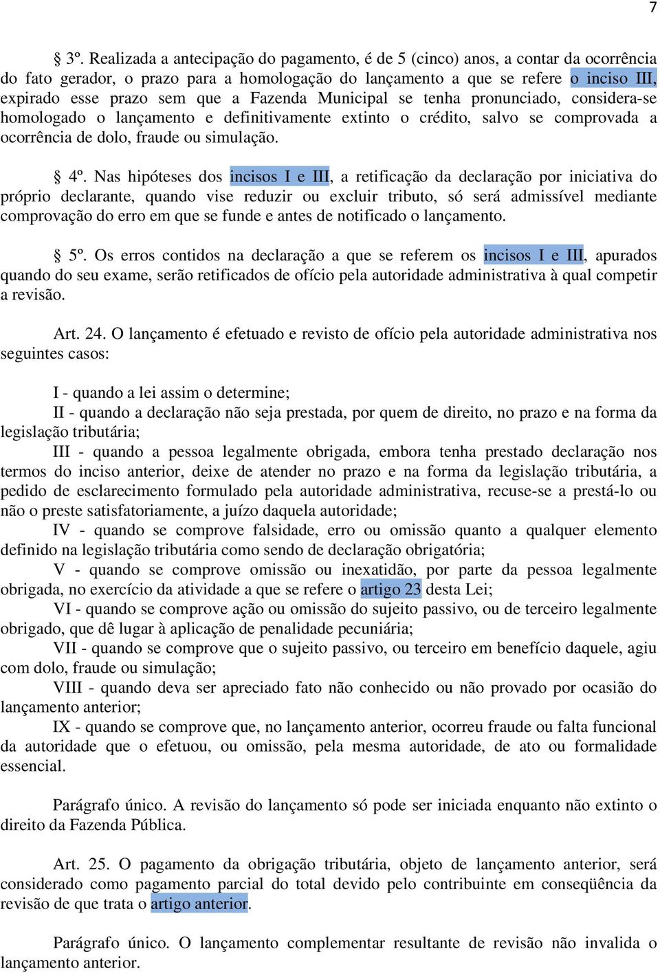 Nas hipóteses dos incisos I e III, a retificação da declaração por iniciativa do próprio declarante, quando vise reduzir ou excluir tributo, só será admissível mediante comprovação do erro em que se