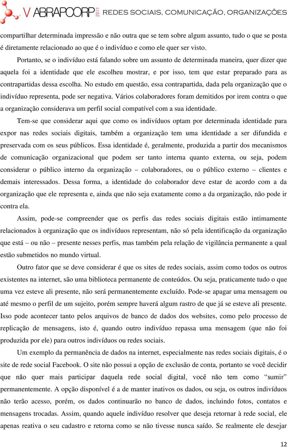 contrapartidas dessa escolha. No estudo em questão, essa contrapartida, dada pela organização que o indivíduo representa, pode ser negativa.