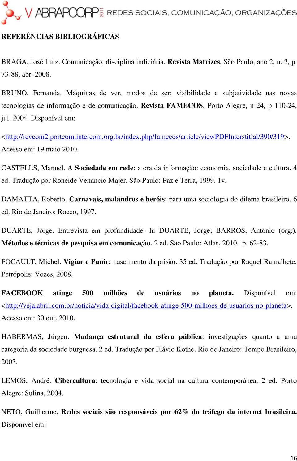 Disponível em: <http://revcom2.portcom.intercom.org.br/index.php/famecos/article/viewpdfinterstitial/390/319>. Acesso em: 19 maio 2010. CASTELLS, Manuel.