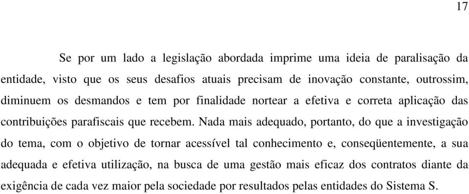 Nada mais adequado, portanto, do que a investigação do tema, com o objetivo de tornar acessível tal conhecimento e, conseqüentemente, a sua adequada e