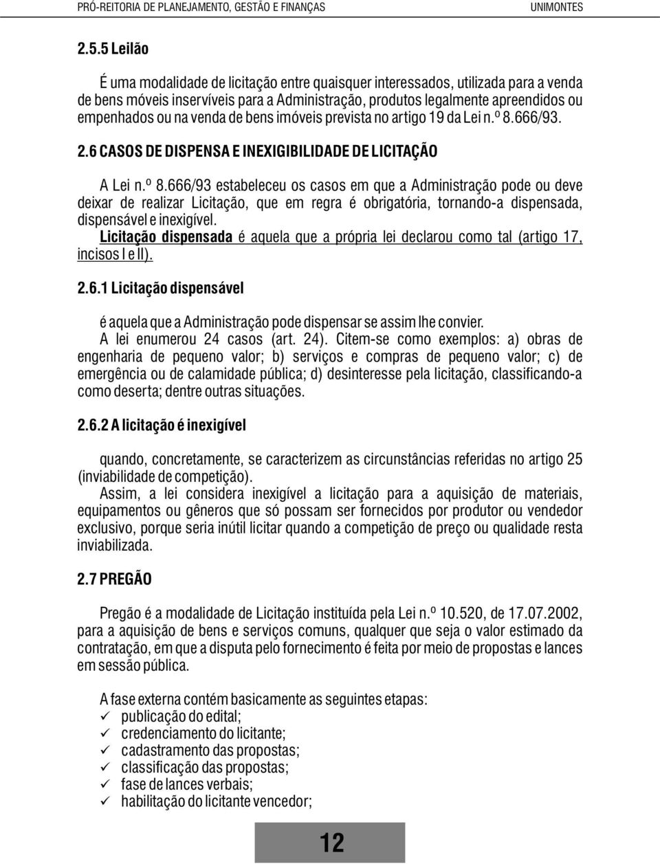 666/93. 2.6 CASOS DE DISPENSA E INEXIGIBILIDADE DE LICITAÇÃO A Lei n.º 8.