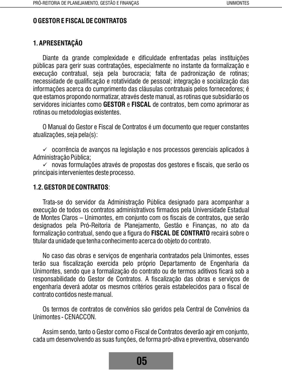 pela burocracia; falta de padronização de rotinas; necessidade de qualificação e rotatividade de pessoal; integração e socialização das informações acerca do cumprimento das cláusulas contratuais