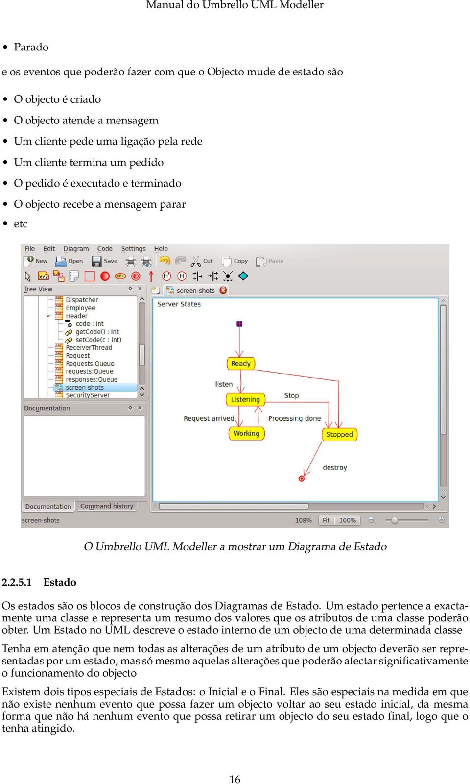 Um estado pertence a exactamente uma classe e representa um resumo dos valores que os atributos de uma classe poderão obter.