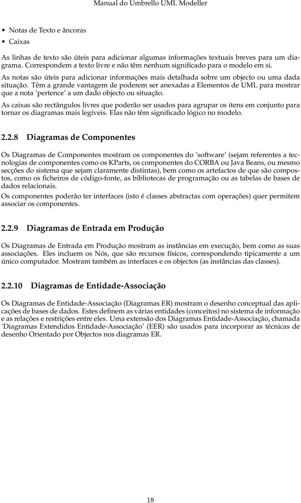 Têm a grande vantagem de poderem ser anexadas a Elementos de UML para mostrar que a nota pertence a um dado objecto ou situação.