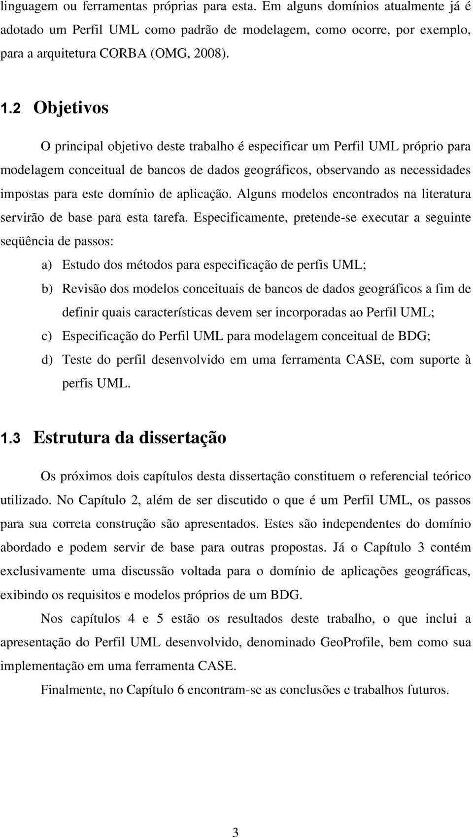 aplicação. Alguns modelos encontrados na literatura servirão de base para esta tarefa.