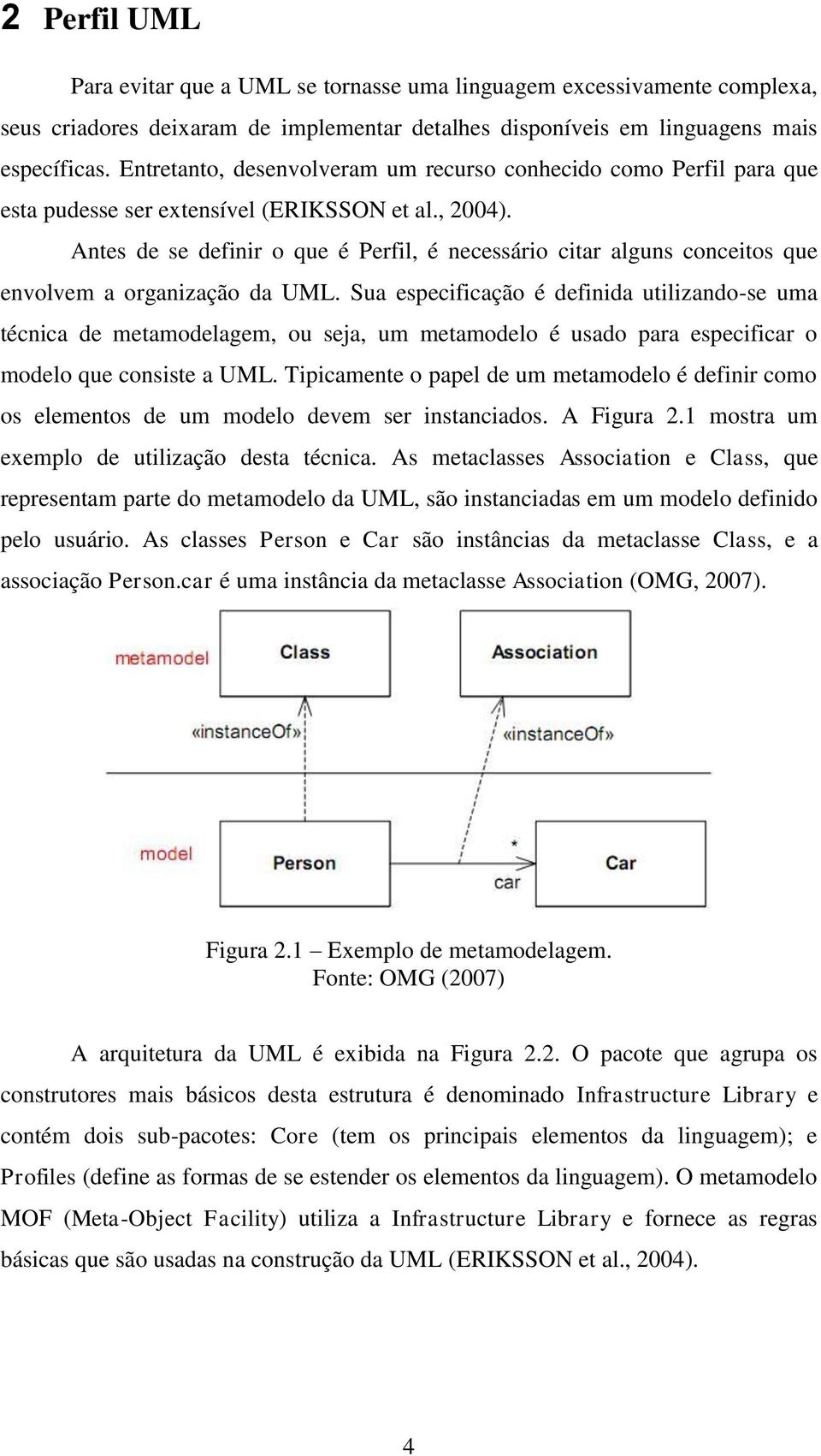 Antes de se definir o que é Perfil, é necessário citar alguns conceitos que envolvem a organização da UML.