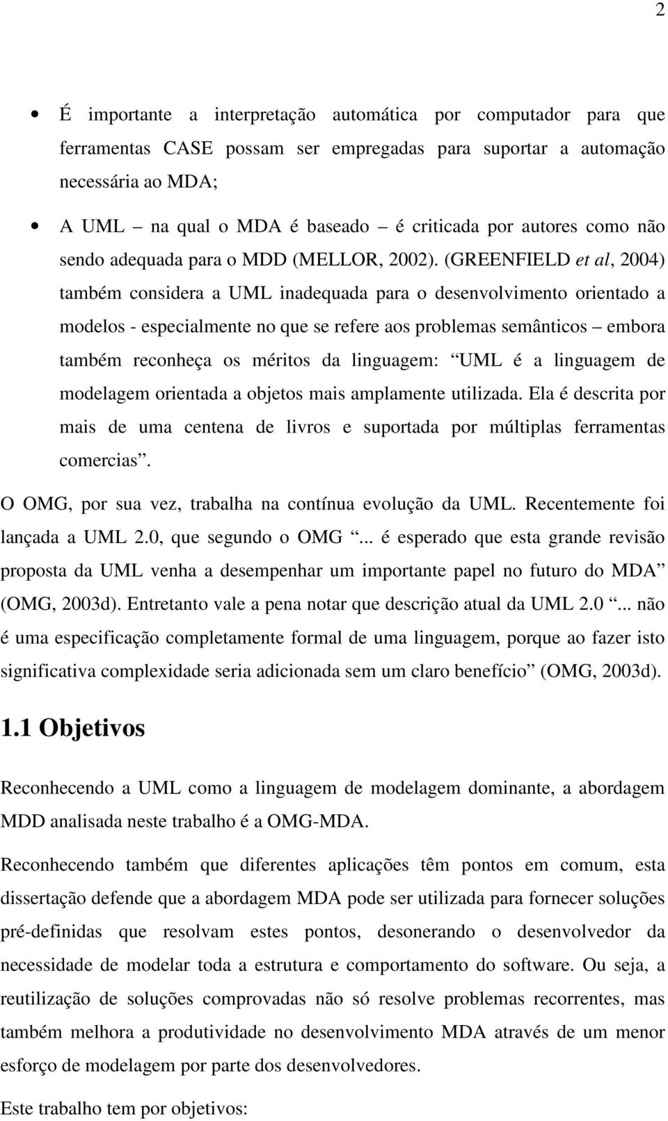 (GREENFIELD et al, 2004) também considera a UML inadequada para o desenvolvimento orientado a modelos - especialmente no que se refere aos problemas semânticos embora também reconheça os méritos da