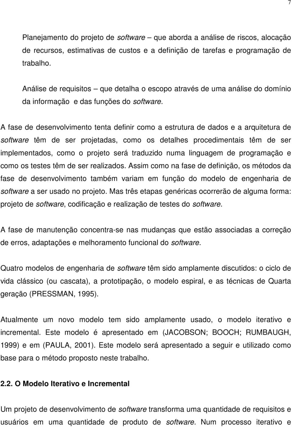 A fase de desenvolvimento tenta definir como a estrutura de dados e a arquitetura de software têm de ser projetadas, como os detalhes procedimentais têm de ser implementados, como o projeto será