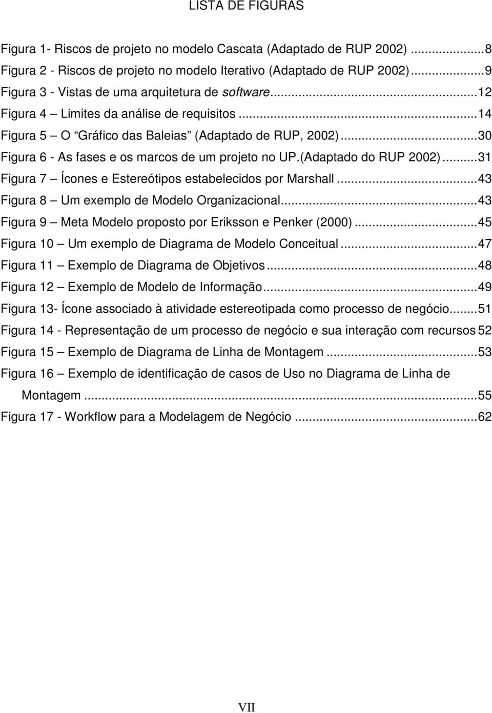 ..30 Figura 6 - As fases e os marcos de um projeto no UP.(Adaptado do RUP 2002)...31 Figura 7 Ícones e Estereótipos estabelecidos por Marshall...43 Figura 8 Um exemplo de Modelo Organizacional.