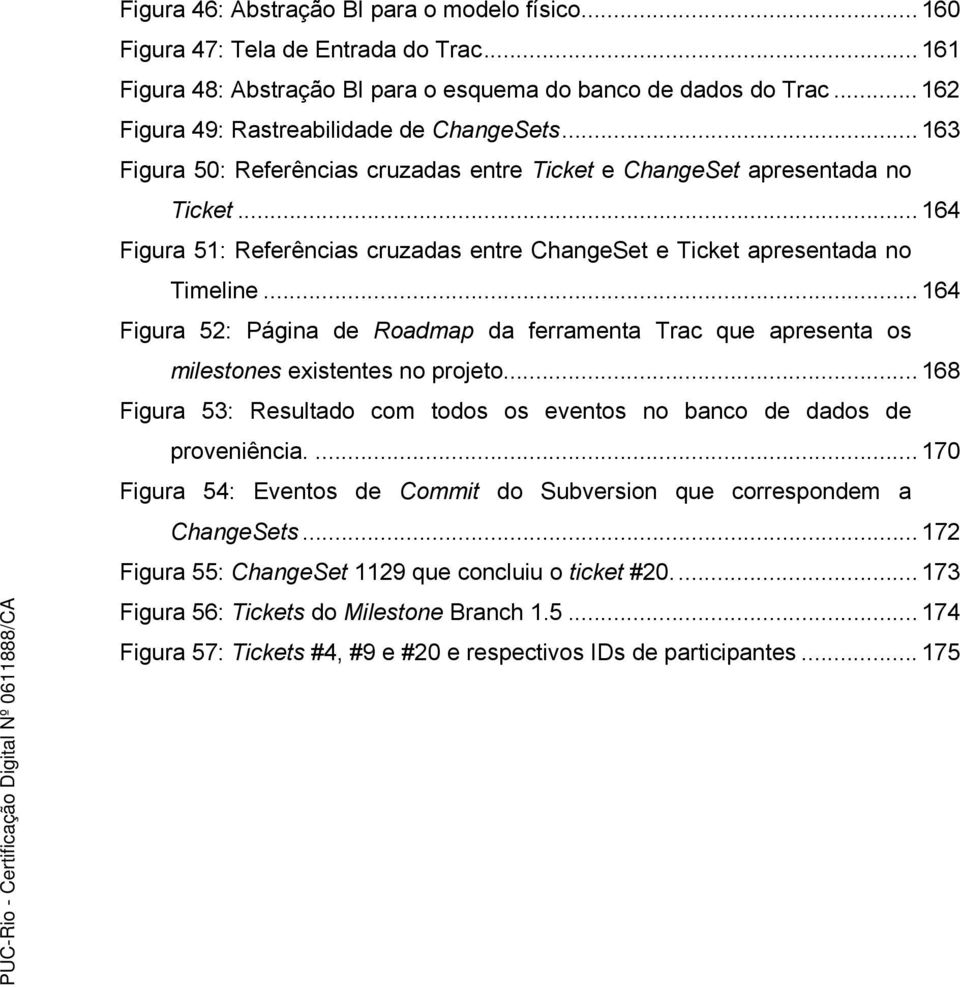 .. 164 Figura 51: Referências cruzadas entre ChangeSet e Ticket apresentada no Timeline... 164 Figura 52: Página de Roadmap da ferramenta Trac que apresenta os milestones existentes no projeto.