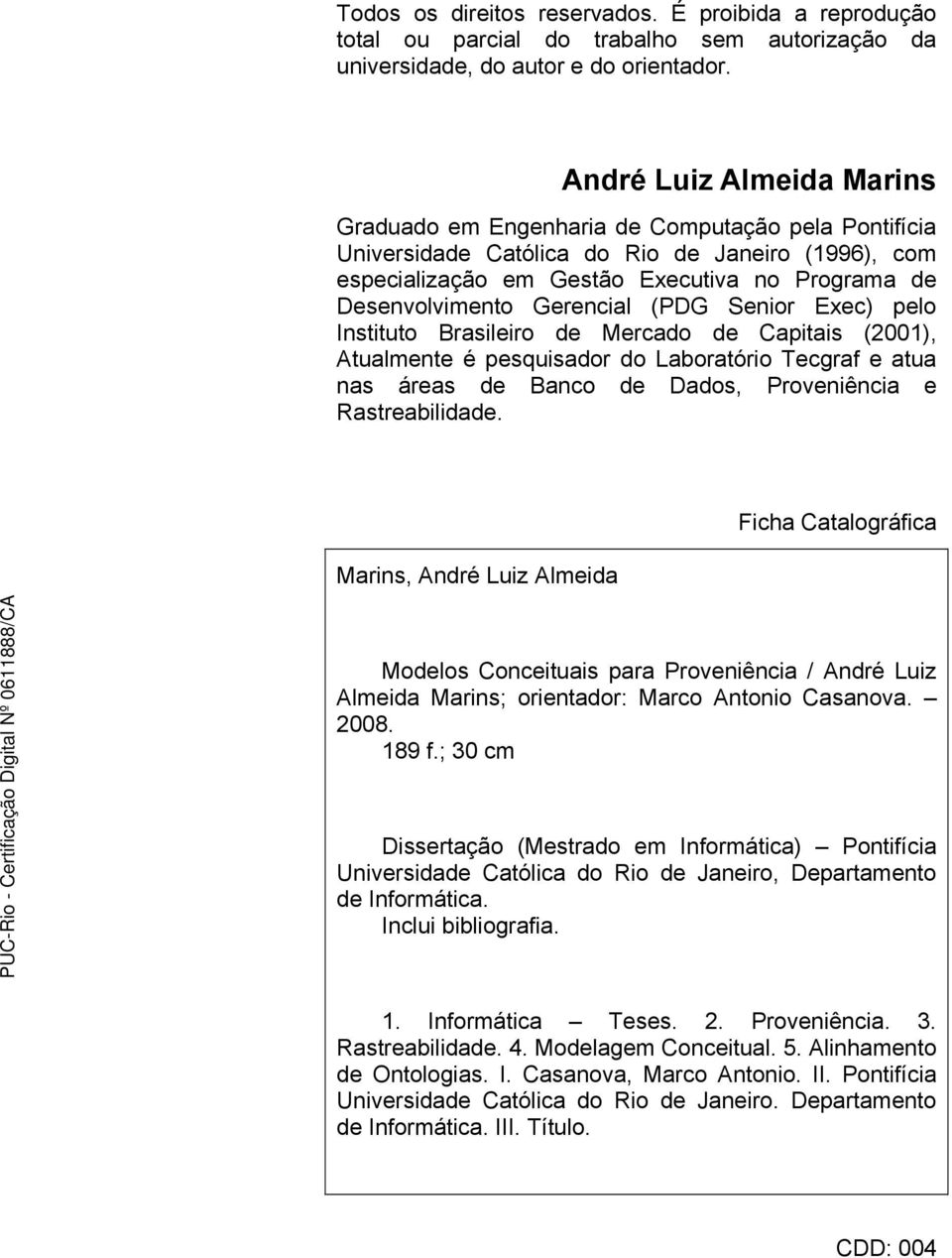 Gerencial (PDG Senior Exec) pelo Instituto Brasileiro de Mercado de Capitais (2001), Atualmente é pesquisador do Laboratório Tecgraf e atua nas áreas de Banco de Dados, Proveniência e Rastreabilidade.