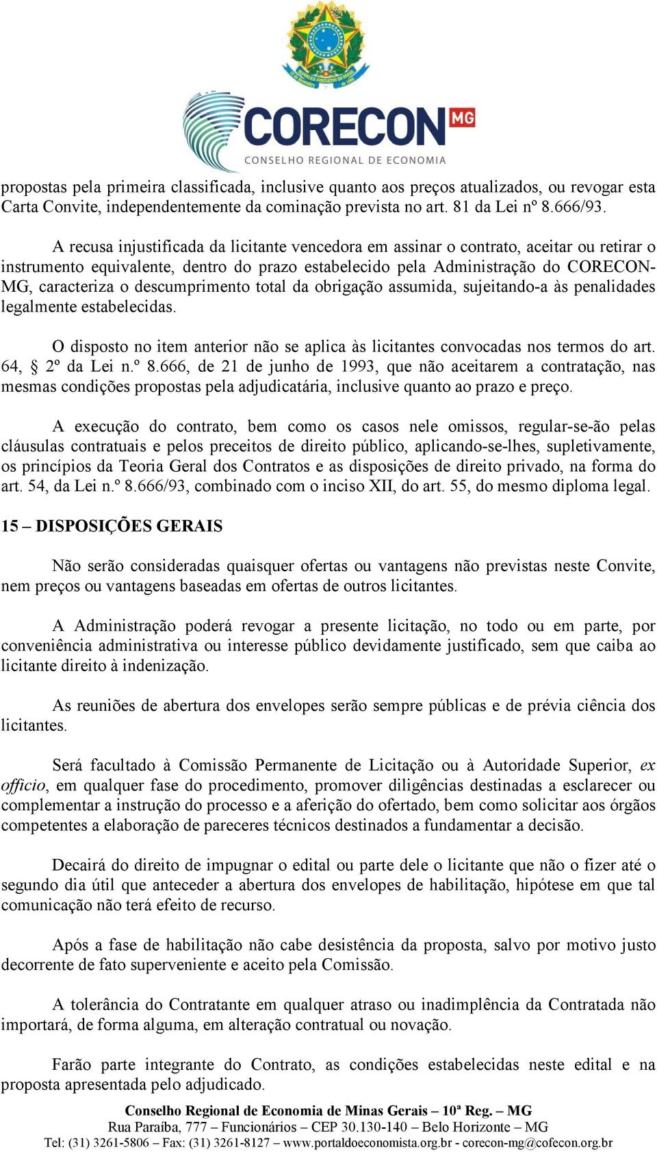 descumprimento total da obrigação assumida, sujeitando-a às penalidades legalmente estabelecidas. O disposto no item anterior não se aplica às licitantes convocadas nos termos do art. 64, 2º da Lei n.