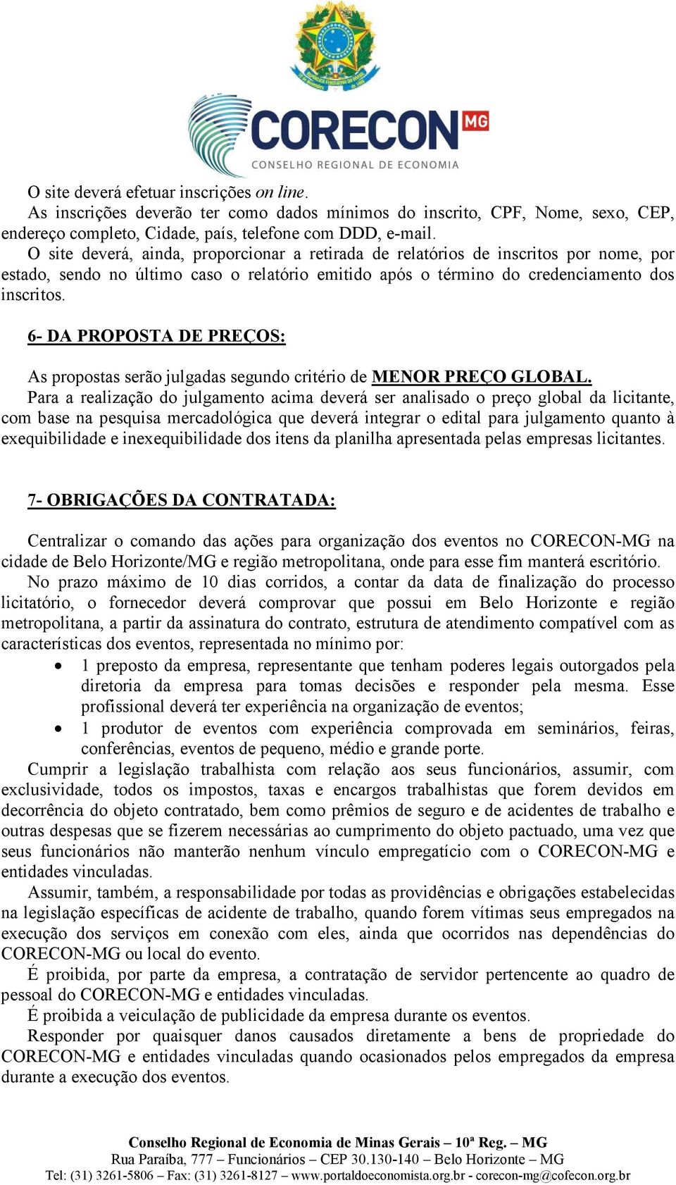 6- DA PROPOSTA DE PREÇOS: As propostas serão julgadas segundo critério de MENOR PREÇO GLOBAL.