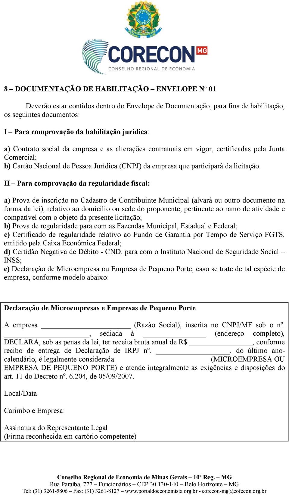 II Para comprovação da regularidade fiscal: a) Prova de inscrição no Cadastro de Contribuinte Municipal (alvará ou outro documento na forma da lei), relativo ao domicílio ou sede do proponente,