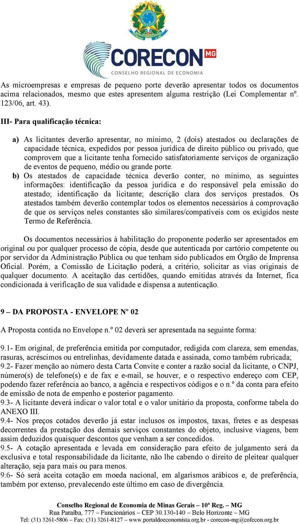 que comprovem que a licitante tenha fornecido satisfatoriamente serviços de organização de eventos de pequeno, médio ou grande porte.