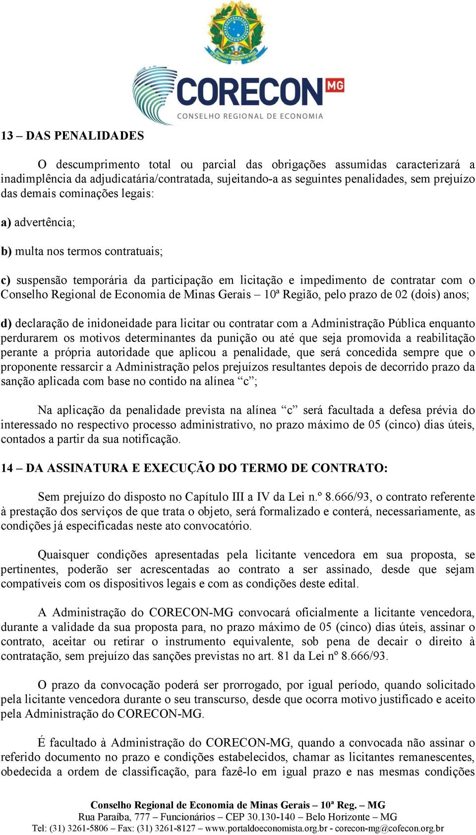 10ª Região, pelo prazo de 02 (dois) anos; d) declaração de inidoneidade para licitar ou contratar com a Administração Pública enquanto perdurarem os motivos determinantes da punição ou até que seja