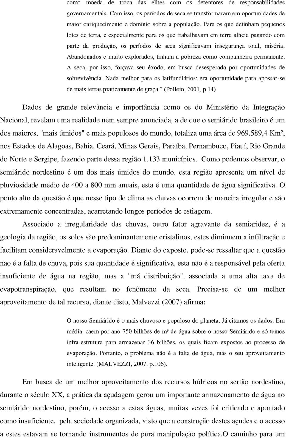 Para os que detinham pequenos lotes de terra, e especialmente para os que trabalhavam em terra alheia pagando com parte da produção, os períodos de seca significavam insegurança total, miséria.