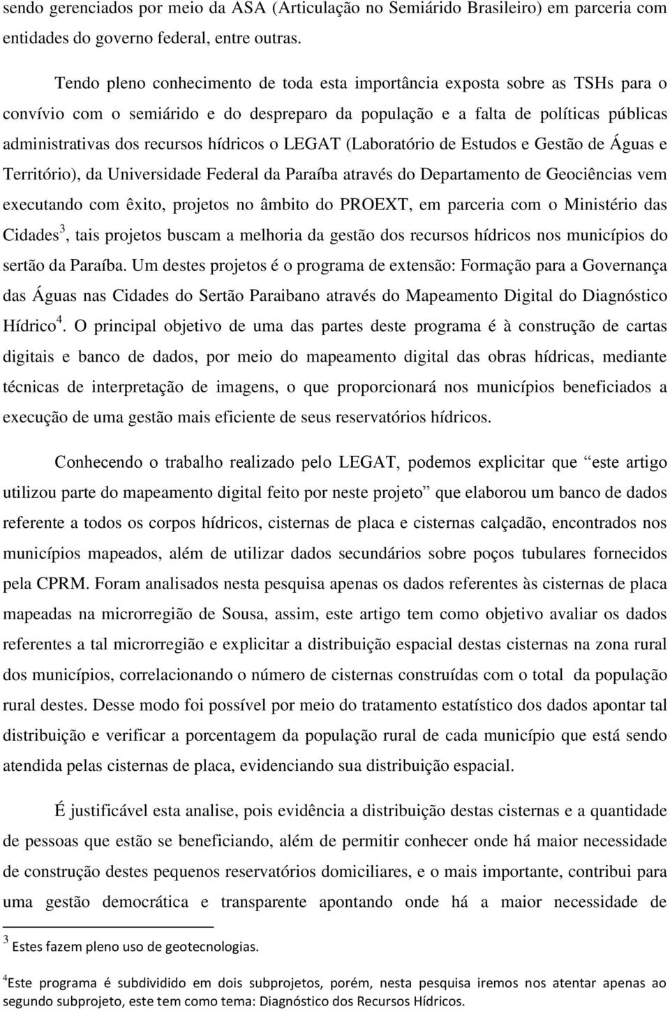 hídricos o LEGAT (Laboratório de Estudos e Gestão de Águas e Território), da Universidade Federal da Paraíba através do Departamento de Geociências vem executando com êxito, projetos no âmbito do