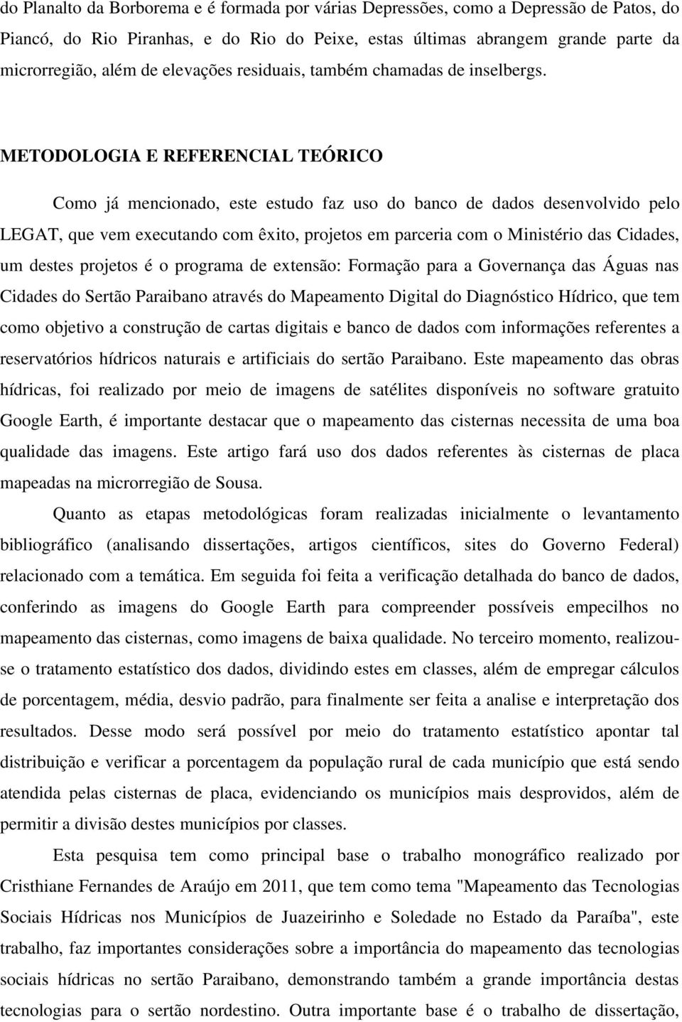 METODOLOGIA E REFERENCIAL TEÓRICO Como já mencionado, este estudo faz uso do banco de dados desenvolvido pelo LEGAT, que vem executando com êxito, projetos em parceria com o Ministério das Cidades,