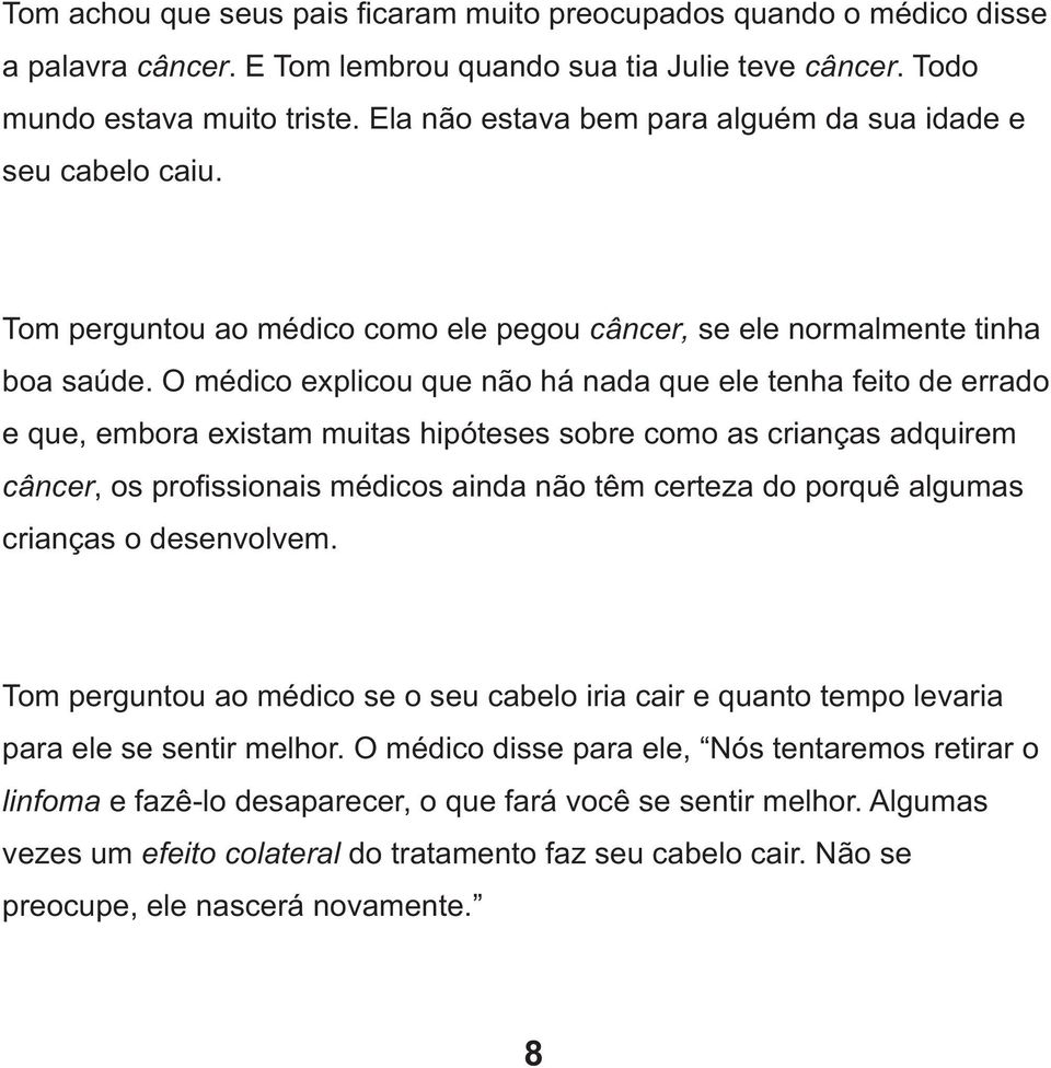 O médico explicou que não há nada que ele tenha feito de errado e que, embora existam muitas hipóteses sobre como as crianças adquirem câncer, os profissionais médicos ainda não têm certeza do porquê