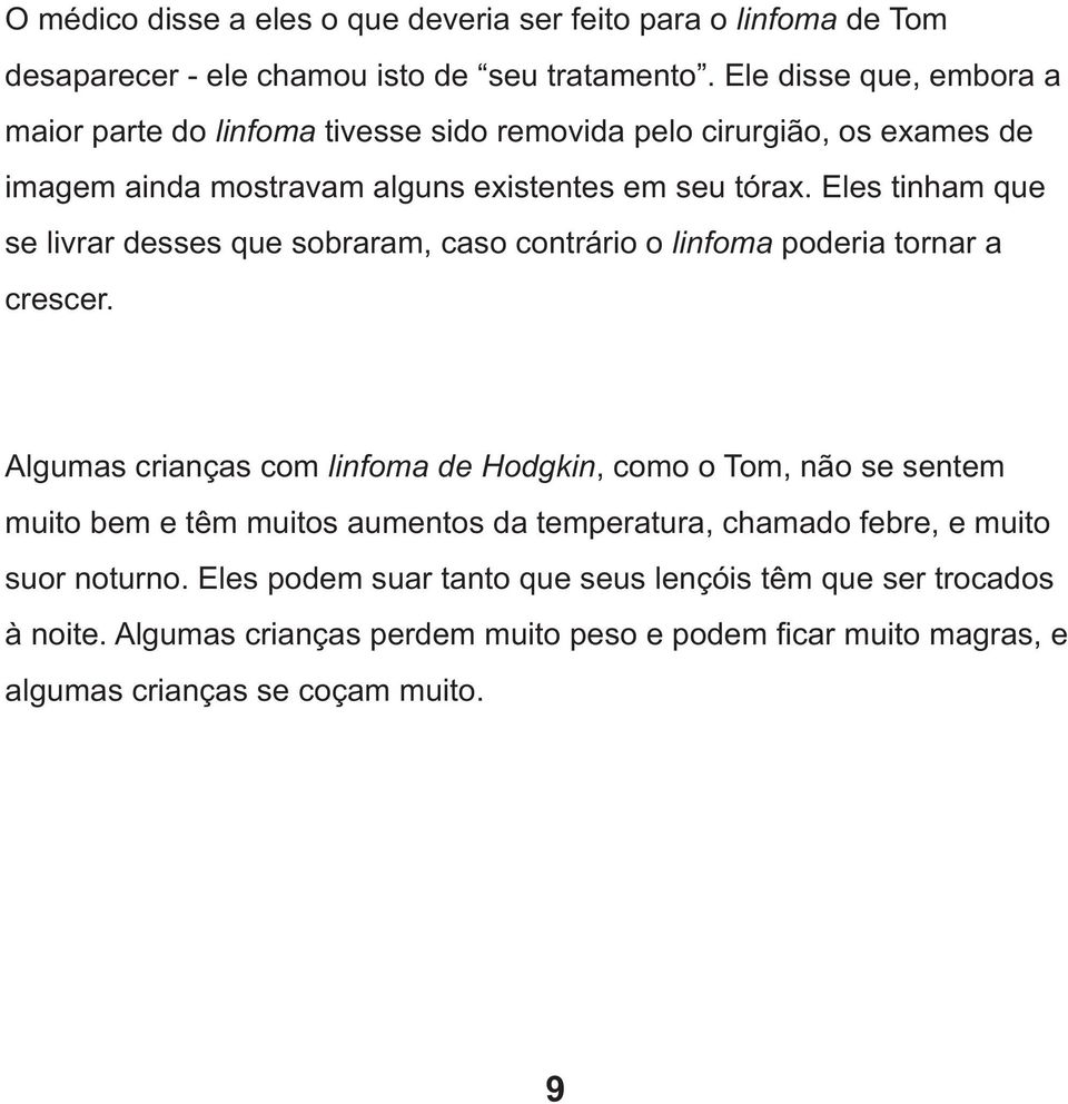 Eles tinham que se livrar desses que sobraram, caso contrário o linfoma poderia tornar a crescer.