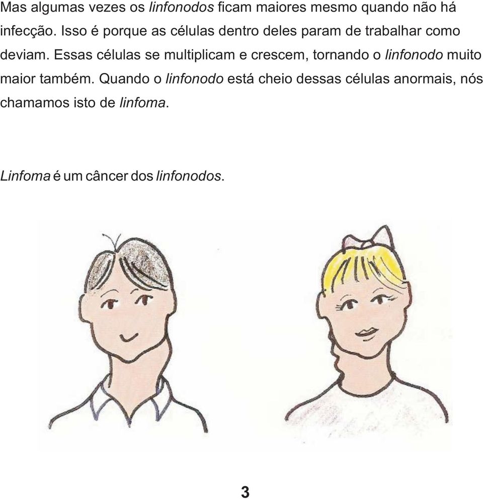 Essas células se multiplicam e crescem, tornando o linfonodo muito maior também.