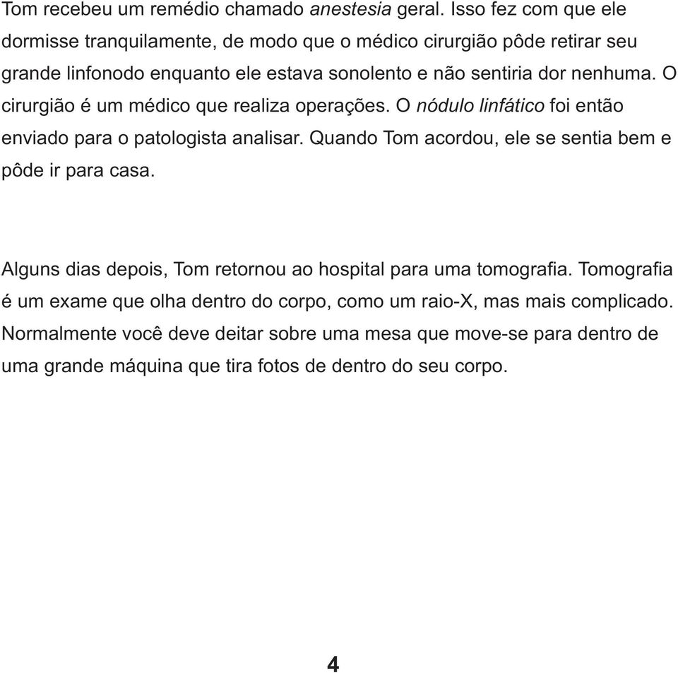 O cirurgião é um médico que realiza operações. O nódulo linfático foi então enviado para o patologista analisar.