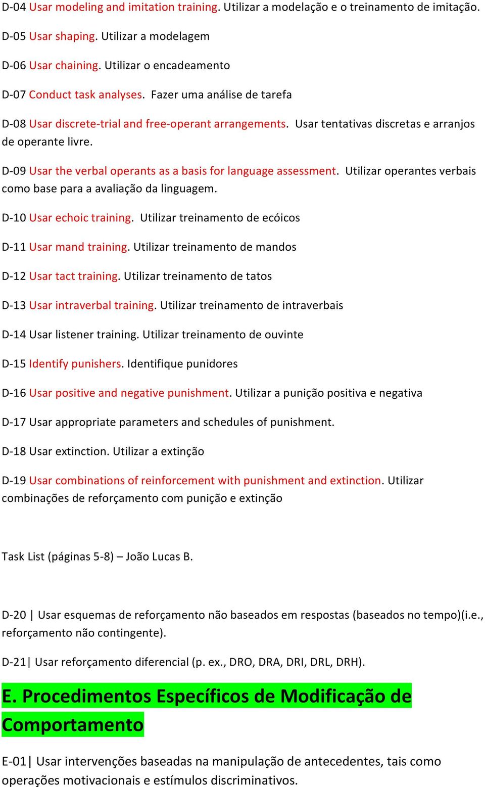 D- 09 Usar the verbal operants as a basis for language assessment. Utilizar operantes verbais como base para a avaliação da linguagem. D- 10 Usar echoic training.