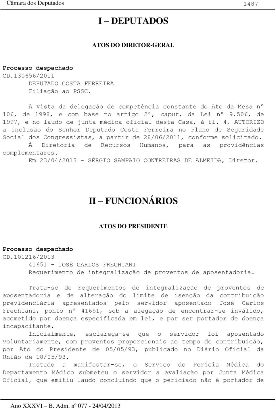 4, AUTORIZO a inclusão do Senhor Deputado Costa Ferreira no Plano de Seguridade Social dos Congressistas, a partir de 28/06/2011, conforme solicitado.