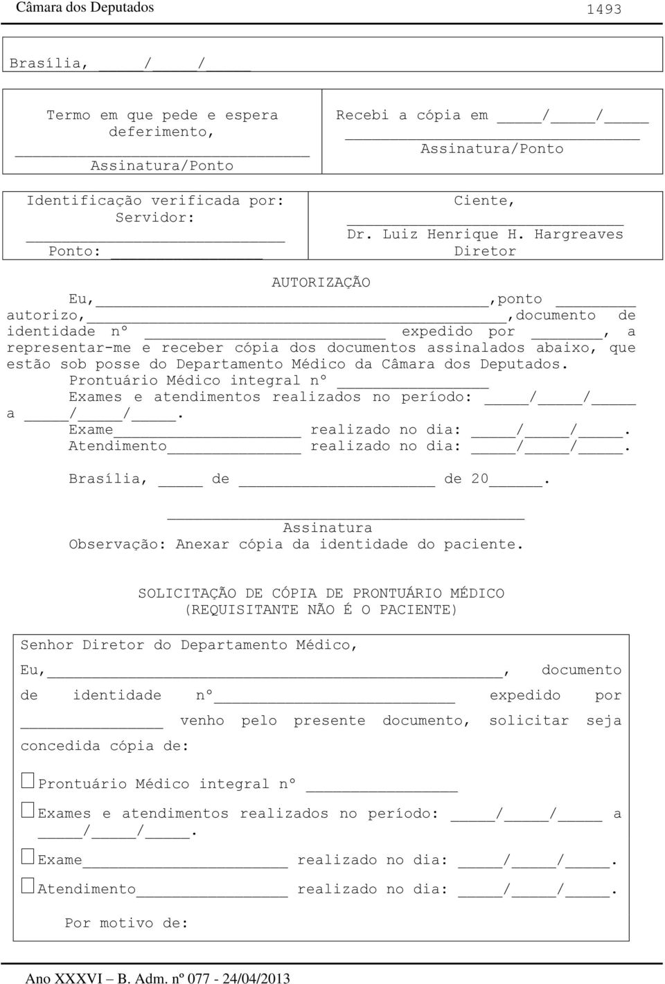 Médico da Câmara dos Deputados. Prontuário Médico integral nº Exames e atendimentos realizados no período: / / a / /. Exame realizado no dia: / /. Atendimento realizado no dia: / /.