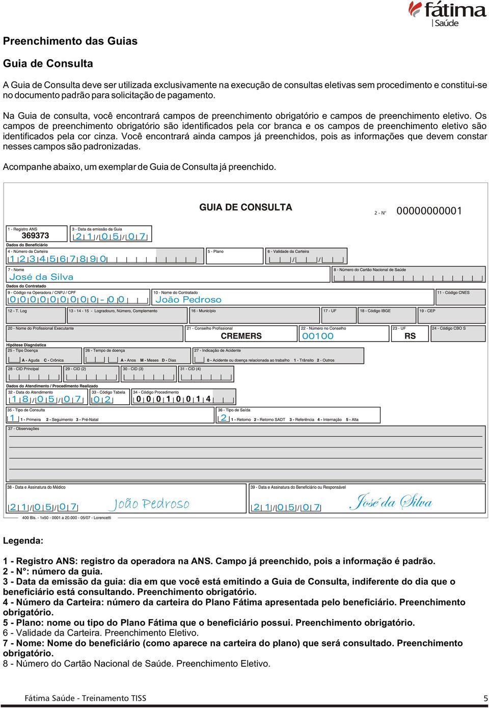 Os campos de preenchimento obrigatório são identificados pela cor branca e os campos de preenchimento eletivo são identificados pela cor cinza.