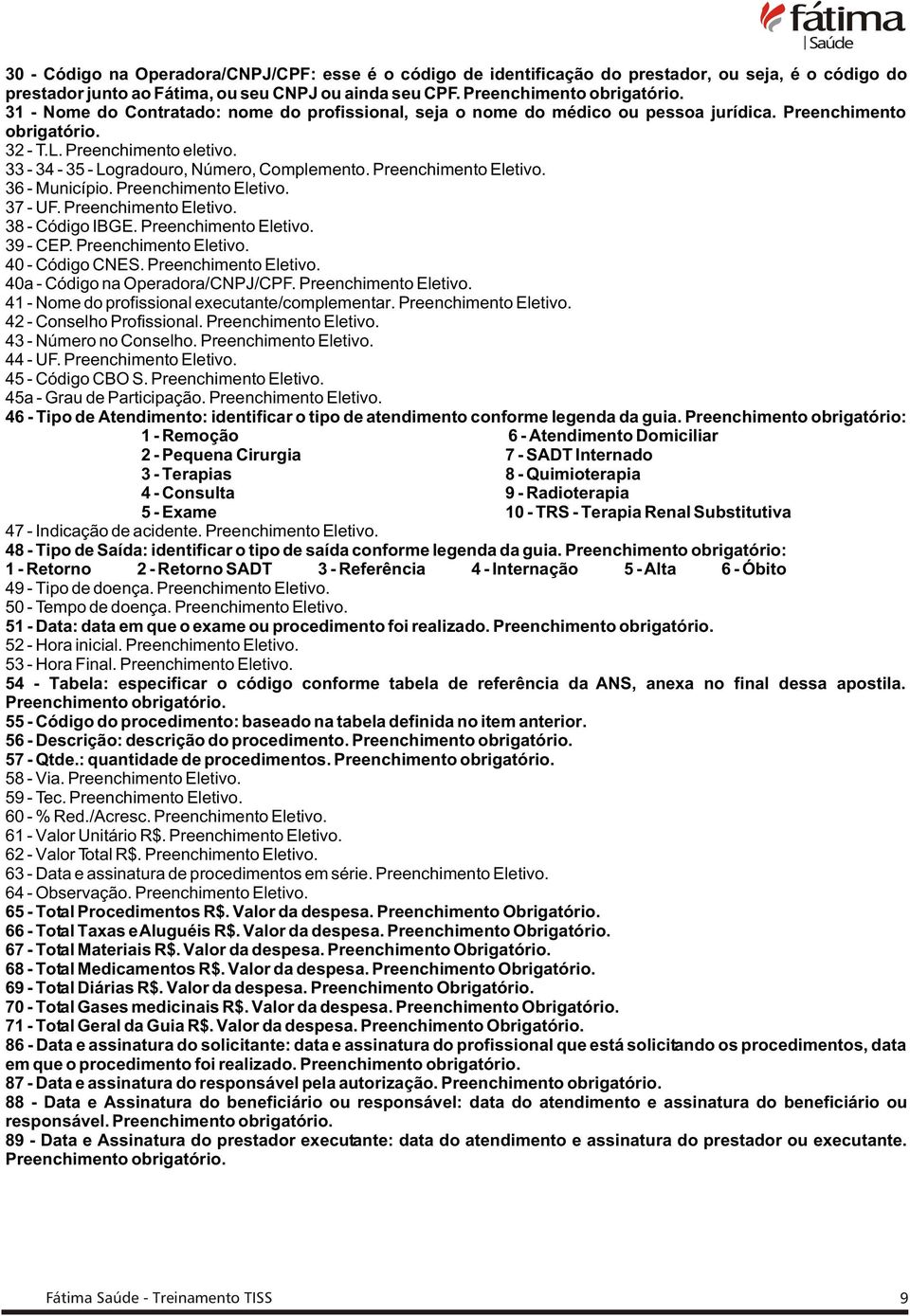 Preenchimento Eletivo. 36 - Município. Preenchimento Eletivo. 37 - UF. Preenchimento Eletivo. 38 - Código IBGE. Preenchimento Eletivo. 39 - CEP. Preenchimento Eletivo. 40 - Código CNES.