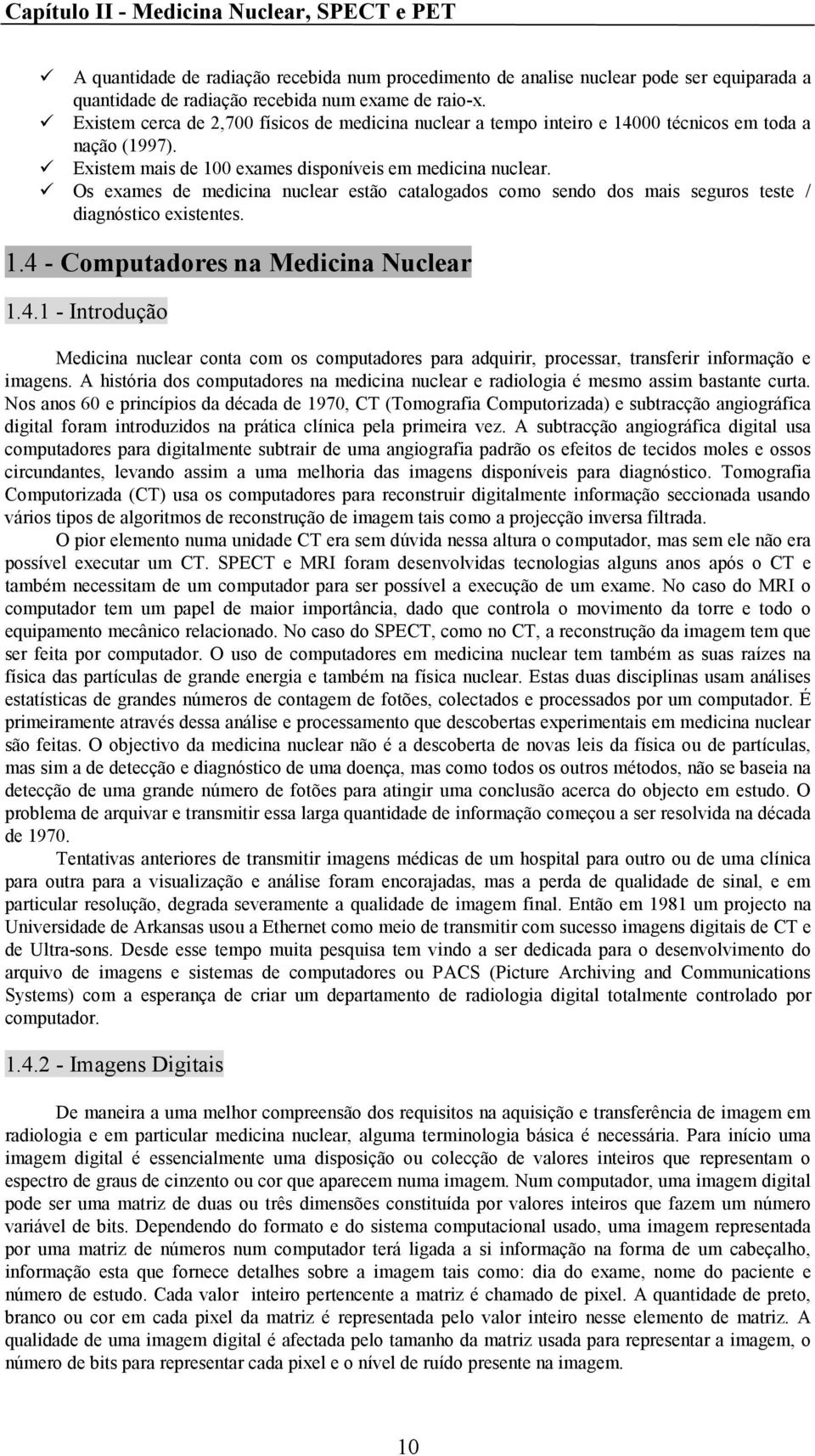 Os exames de medicina nuclear estão catalogados como sendo dos mais seguros teste / diagnóstico existentes. 1.4 