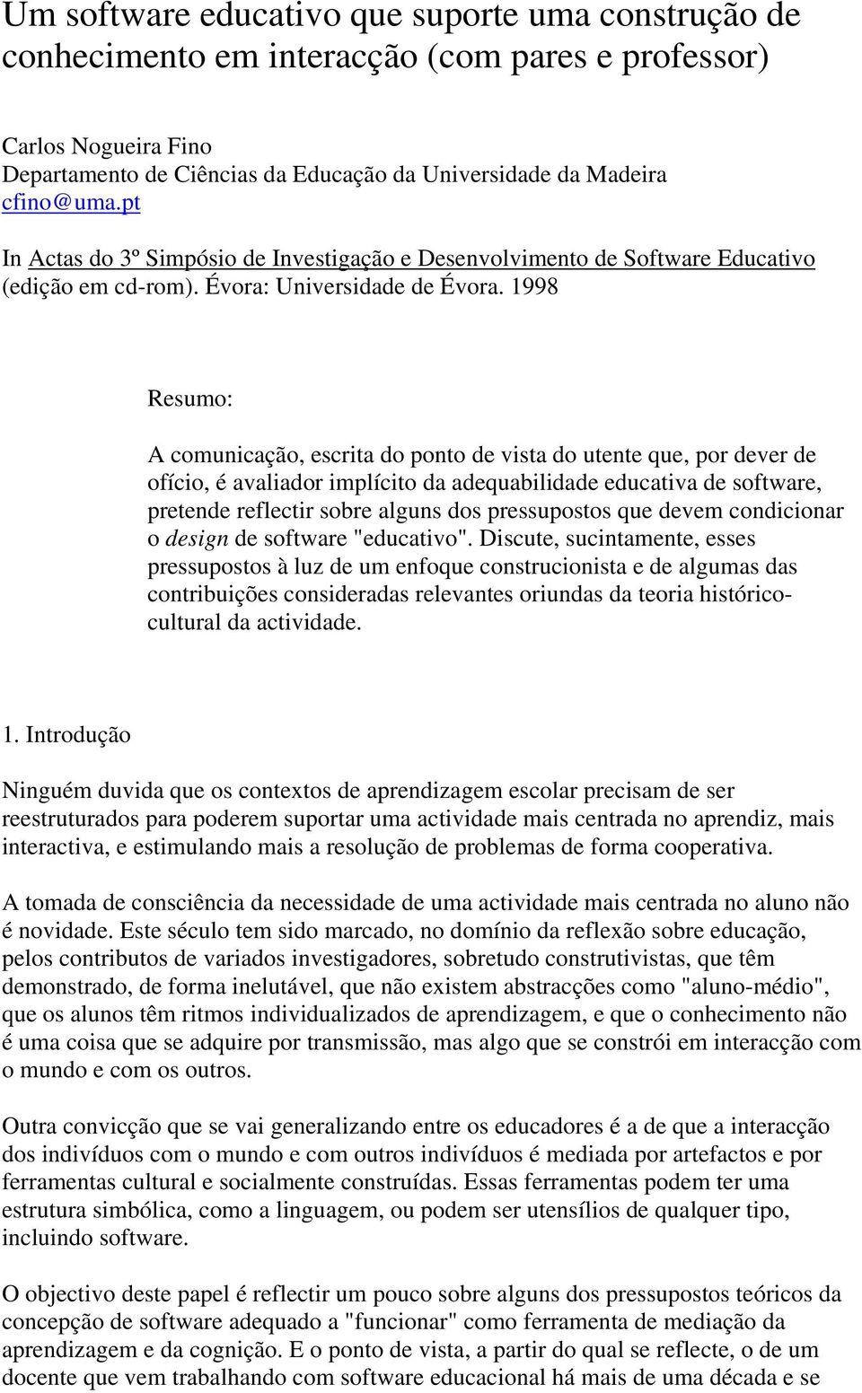 1998 Resumo: A comunicação, escrita do ponto de vista do utente que, por dever de ofício, é avaliador implícito da adequabilidade educativa de software, pretende reflectir sobre alguns dos