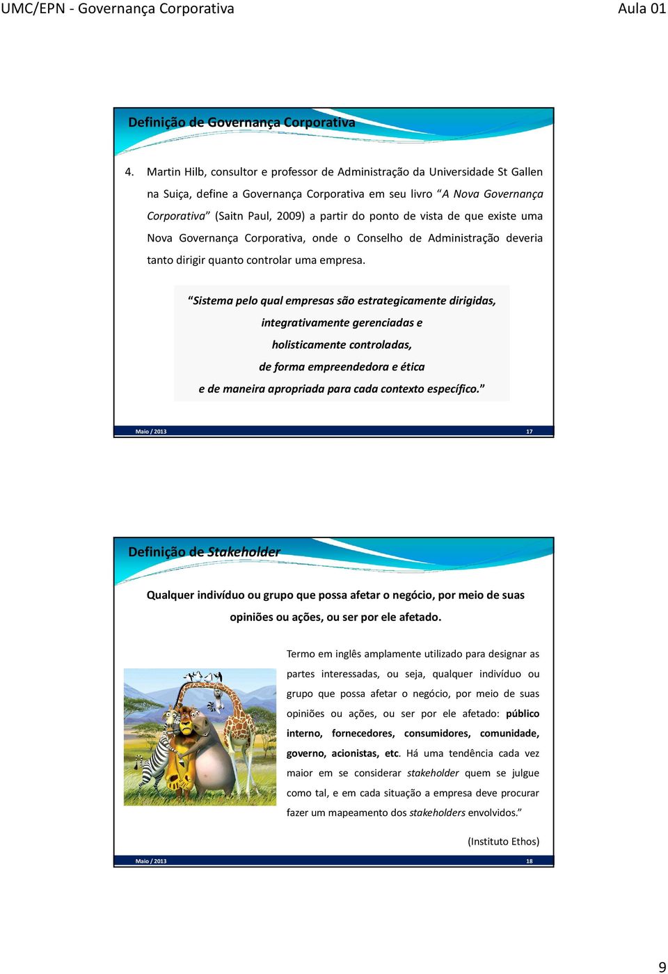 de vista de que existe uma Nova Governança Corporativa, onde o Conselho de Administração deveria tanto dirigir quanto controlar uma empresa.