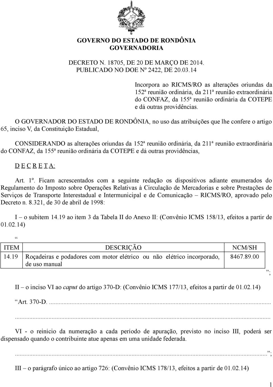 O GOVERNADOR DO ESTADO DE RONDÔNIA, no uso das atribuições que lhe confere o artigo 65, inciso V, da Constituição Estadual, CONSIDERANDO as alterações oriundas da 152ª reunião ordinária, da 211ª