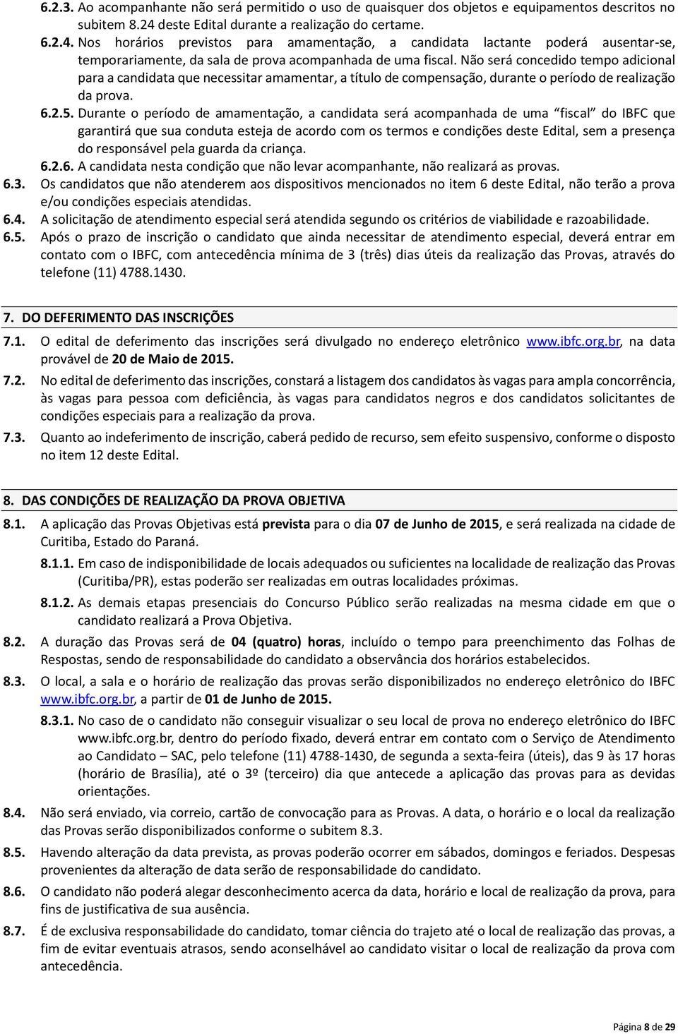 Não será concedido tempo adicional para a candidata que necessitar amamentar, a título de compensação, durante o período de realização da prova. 6.2.5.