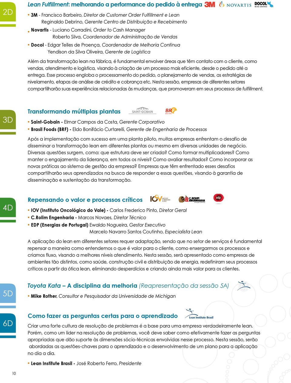 Gerente de Logística Aém da transformação ean na fábrica, é fundamenta envover áreas que têm contato com o ciente, como vendas, atendimento e ogística, visando à criação de um processo mais