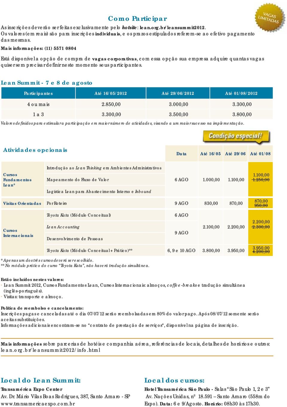 Mais informações: (11) 5571 0804 Está disponíve a opção de compra de vagas corporativas, com essa opção sua empresa adquire quantas vagas quiser sem precisar definir neste momento seus participantes.