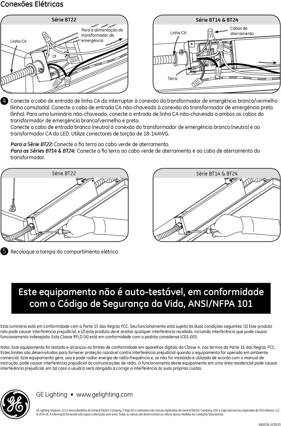 Para uma luminária não-chaveada, conecte a entrada de linha CA não-chaveada a ambos os cabos do transformador de emergência branco/vermelho e preto.